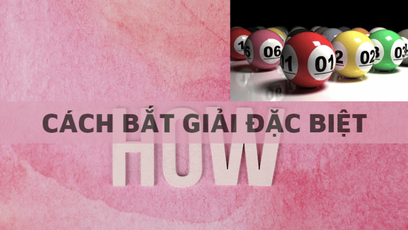 hướng dẫn cách bắt giải đặc biệt chuẩn nhất 22 cách bắt giải đặc biệt chuẩn nhất