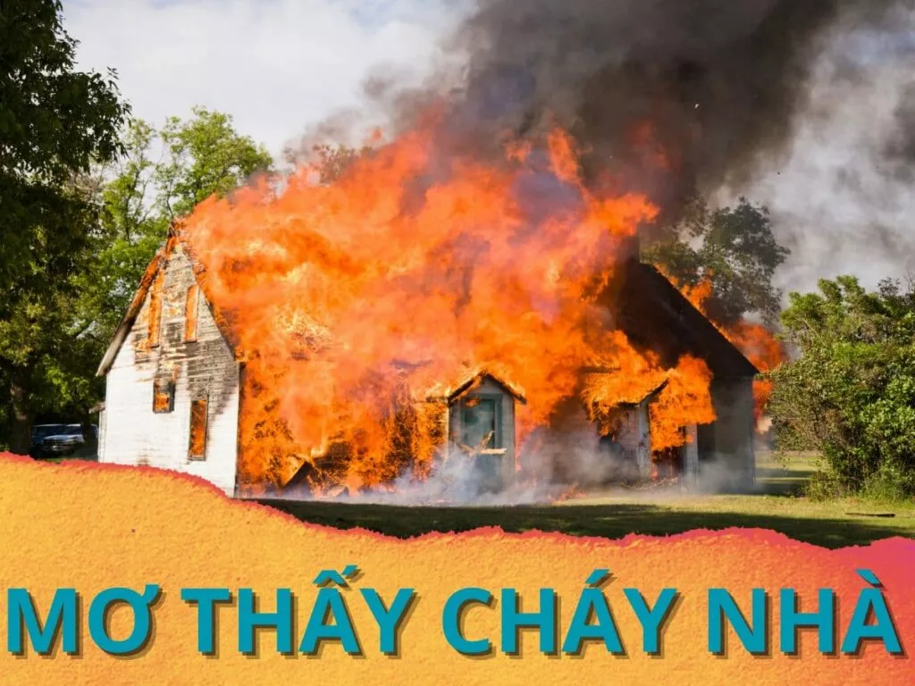 nằm mơ thấy cháy nhà là điềm báo gì? đánh số gì may mắn? 6 giai ma giac mo thay chay nha