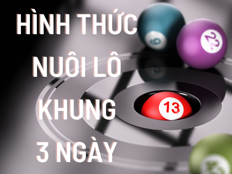 nuôi lô khung 3 ngày - tỷ lệ nuôi lô 3 ngày chuẩn nhất cho bạn 1 những hình thức nuôi lô khung 3 ngày