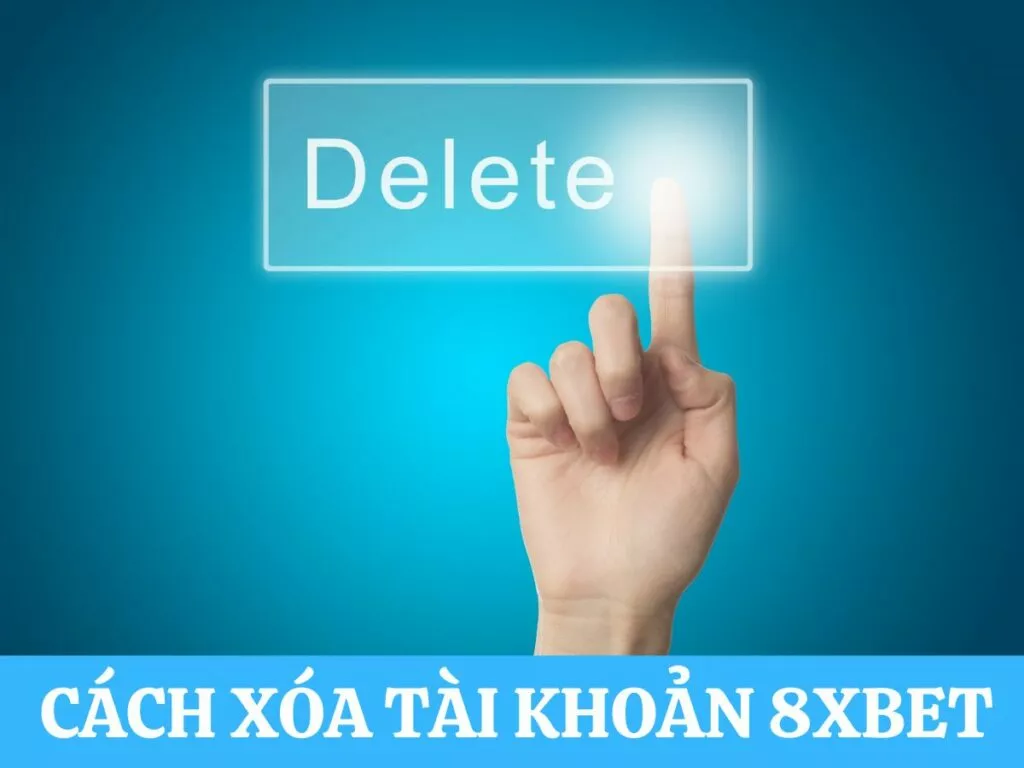 có thể xóa tài khoản 8xbet được không? cách bảo vệ tài khoản 8xbet an toàn 18 huong dan cach xoa tai khoan 8xbet