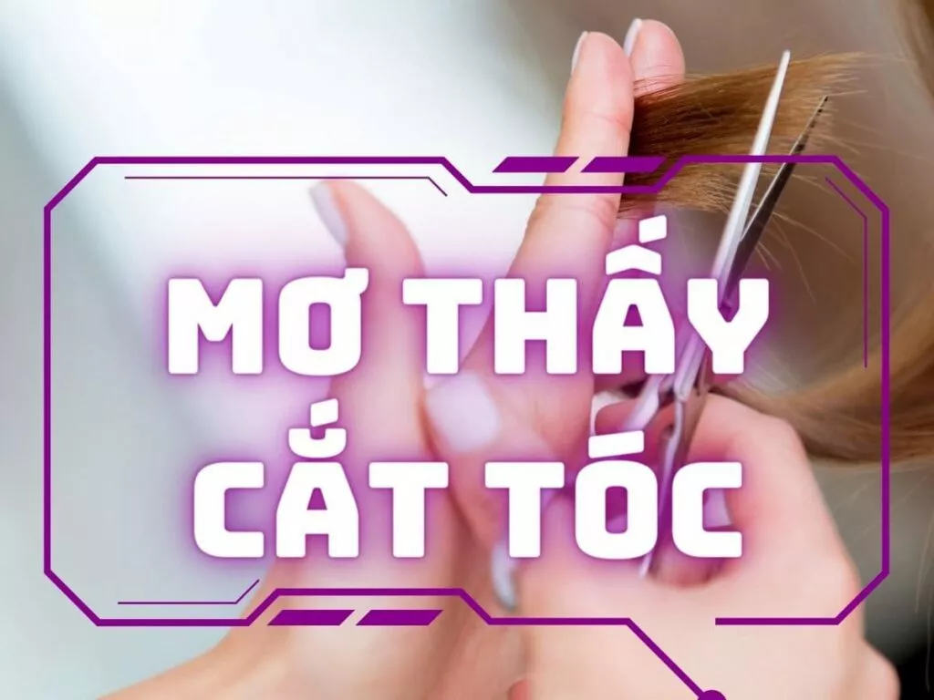 mơ thấy cắt tóc điềm báo gì? đánh số nào may mắn? 16 mo thay cat toc