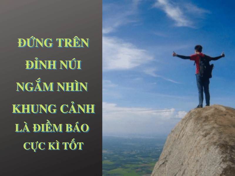giải mã giấc mơ leo núi và liên kết với con số may mắn? 2 giấc mơ thấy đứng trên đỉnh núi là điềm báo tốt