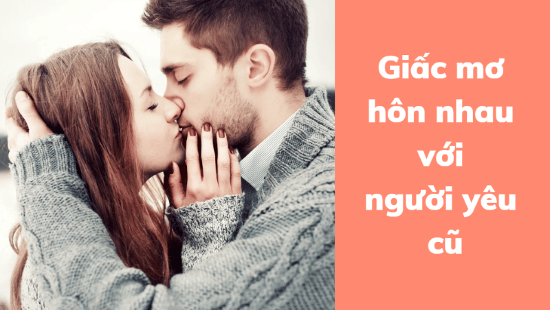 giải mã giấc mơ thấy người yêu cũ. con số chuẩn xác nhất? 2 mơ thấy hôn nhau với người yêu cũ
