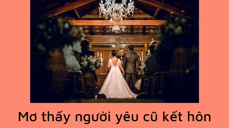 giải mã giấc mơ thấy người yêu cũ. con số chuẩn xác nhất? 3 mơ thấy người yêu cũ kết hôn