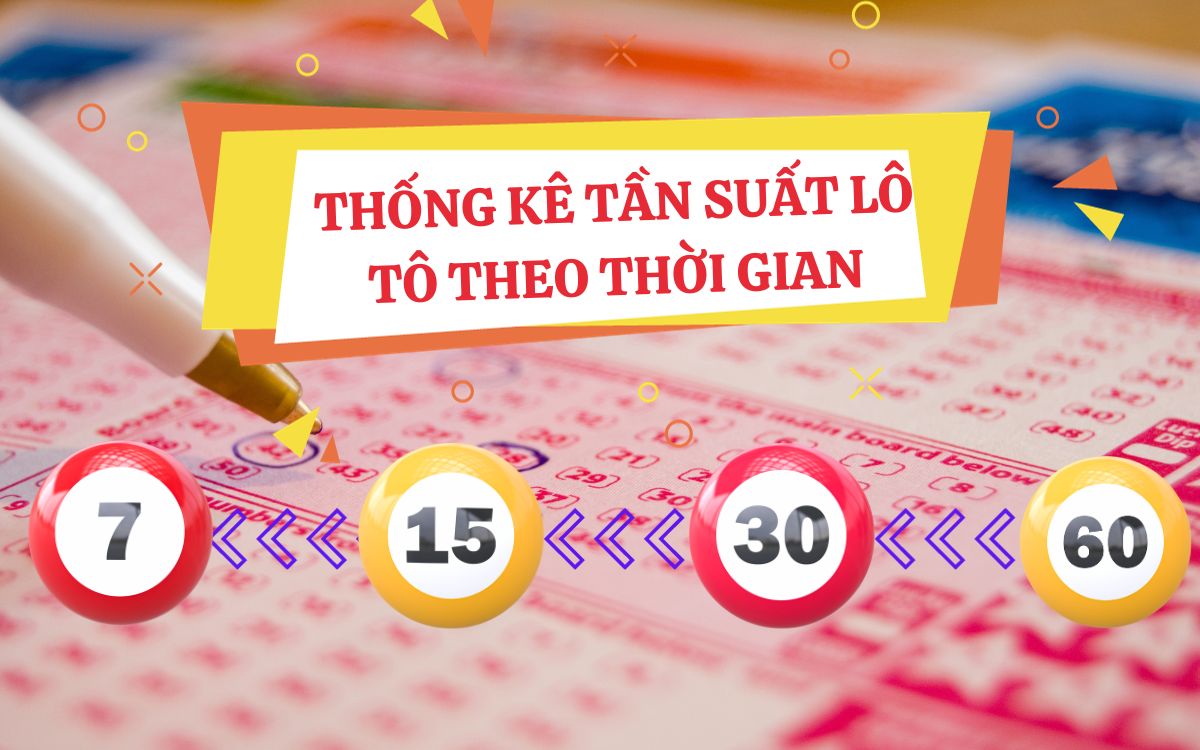 thống kê tần suất lô tô là gì? cách đánh đề theo tần suất lô 3 thống kê tần suất lô tô theo thời gian