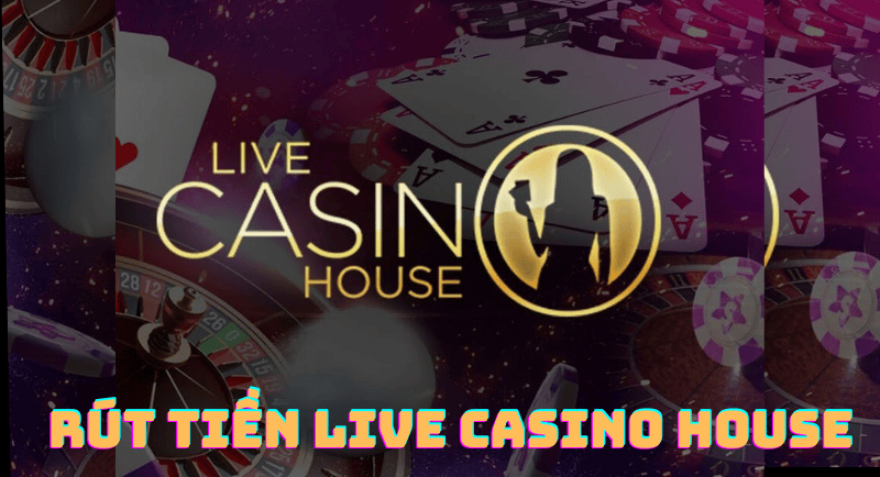 hướng dẫn rút tiền live casino house an toàn chỉ với 4 bước 39 rút tiền live casino house
