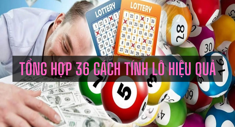 thử vận may với 36 cách tính lô đề đánh trúng đều đặn 7 tổng hợp 36 cách tính lô hiệu quả