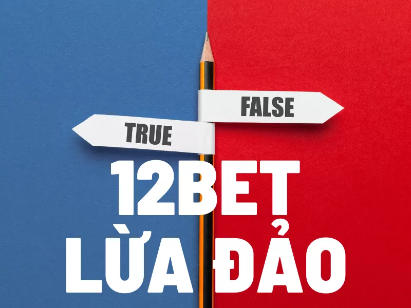 12bet: sự thật về việc lừa đảo game thủ và tin đồn có căn cứ không? 36 12bet lua dao.png