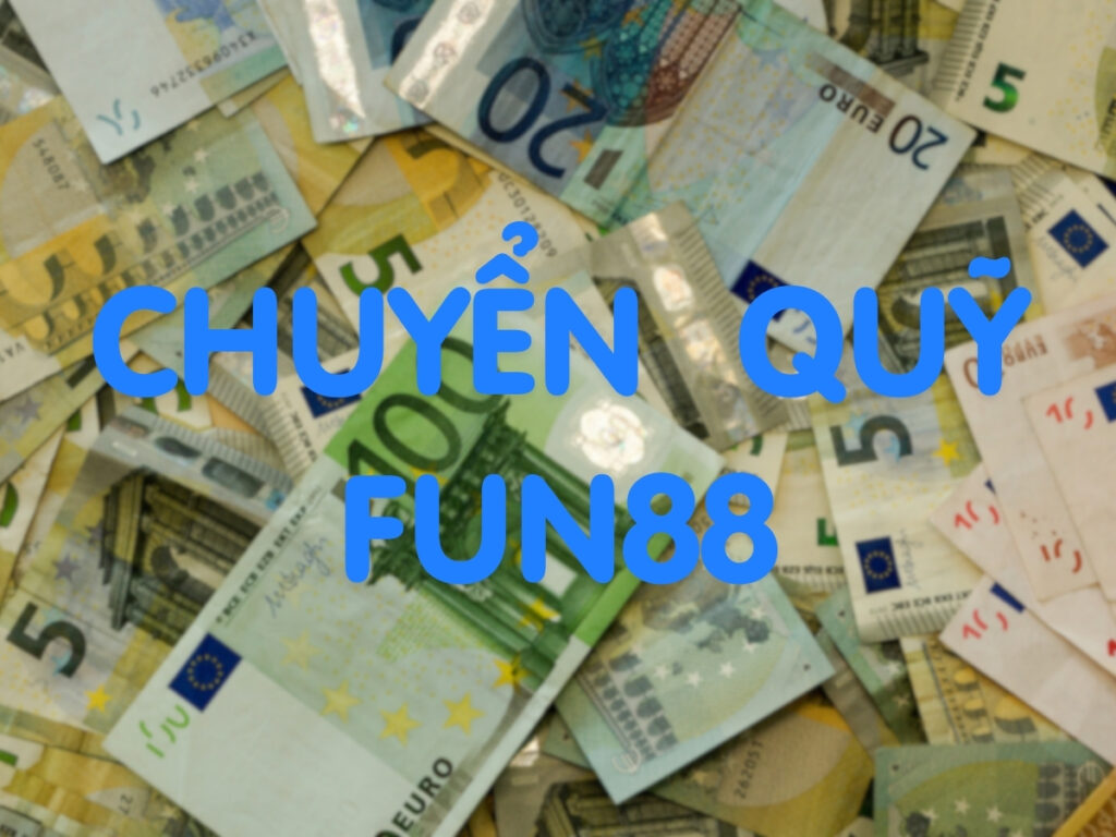 hướng dẫn cách chuyển quỹ fun88 một cách hiệu quả và đầy đủ thông tin 13 huong dan chuyen quy fun88