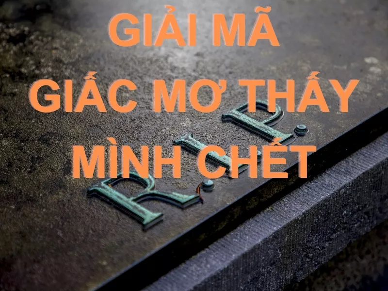 ý nghĩa giấc mơ chết và lựa chọn số đề để thuận lợi trong cuộc sống 5 mơ thấy mình chết
