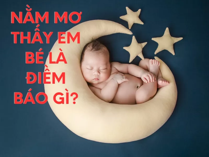 giấc mơ thấy em bé: điềm báo và con số may mắn liên quan 23 nam mo thay em be la diem bao gi.jpg