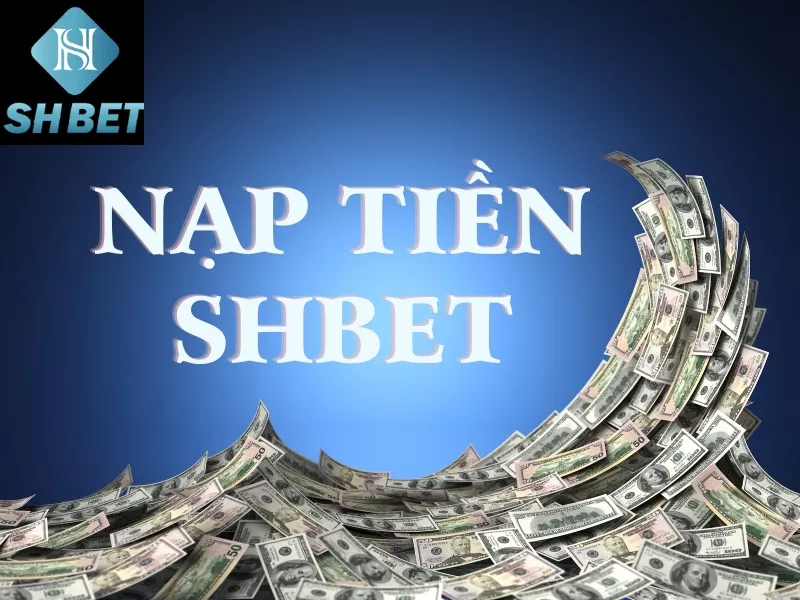 nạp tiền shbet: cách nạp nhanh và đơn giản nhất để tham gia cá cược 47 nap tien shbet.jpg