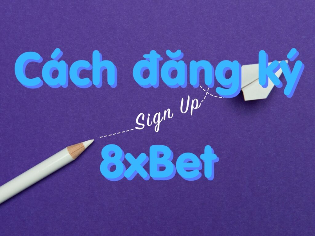 đăng ký 8xbet - cách mở tài khoản 8xbet nhanh chóng với 3 bước 44 đăng ký 8xbet - cách mở tài khoản 8xbet nhanh chóng với 3 bước
