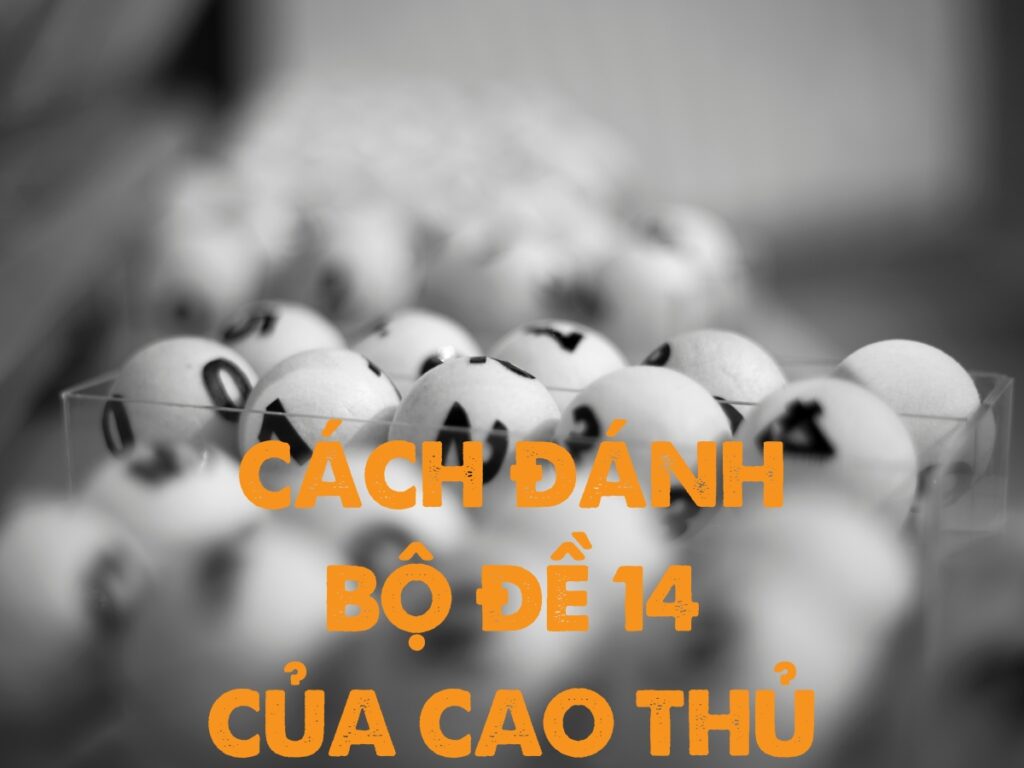 bộ đề 14 gồm những con gì? cách đánh bộ đề 14 của các cao thủ 19 cach danh bo de 14 cua cao thu
